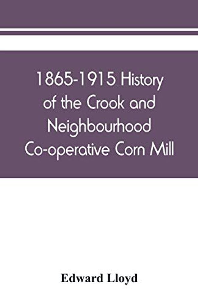 1865-1915 History of the Crook and Neighbourhood Co-operative Corn Mill, Flour & Provision Society Limited and a short history of the town and district of Crook